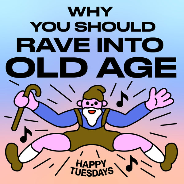 Why you should rave into old age