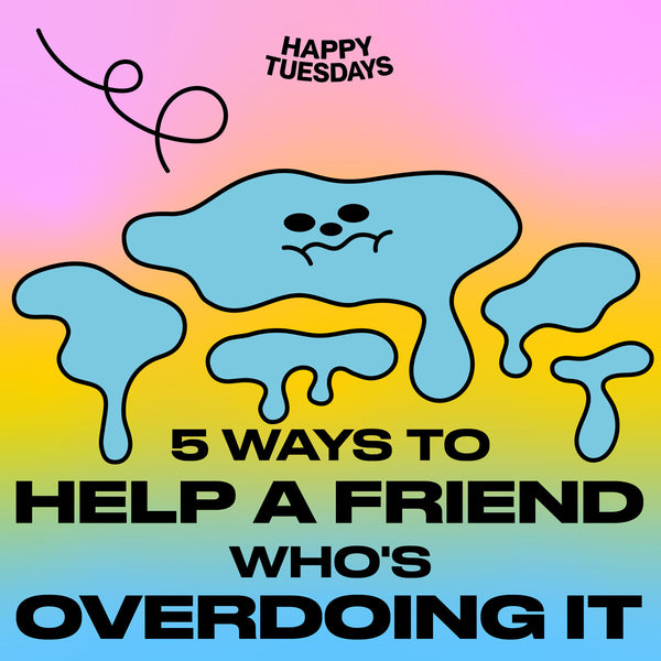 5 ways to help a friend who's overdoing it