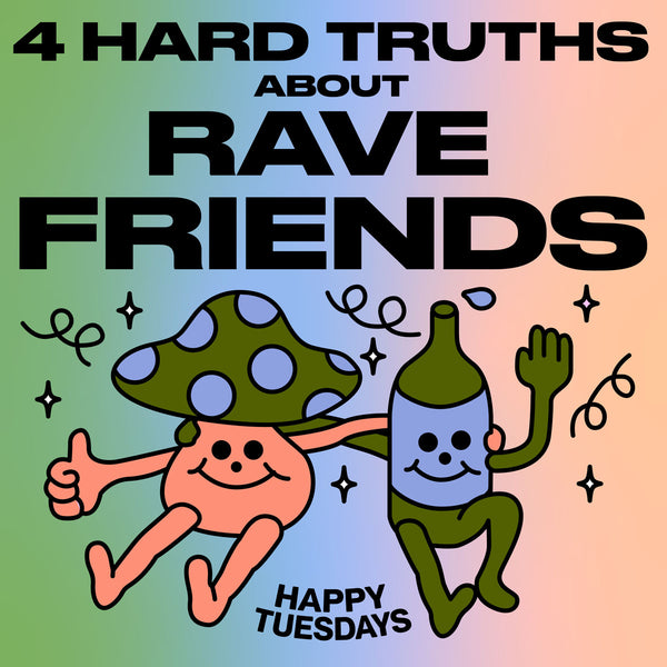 4 hard truths about rave friends