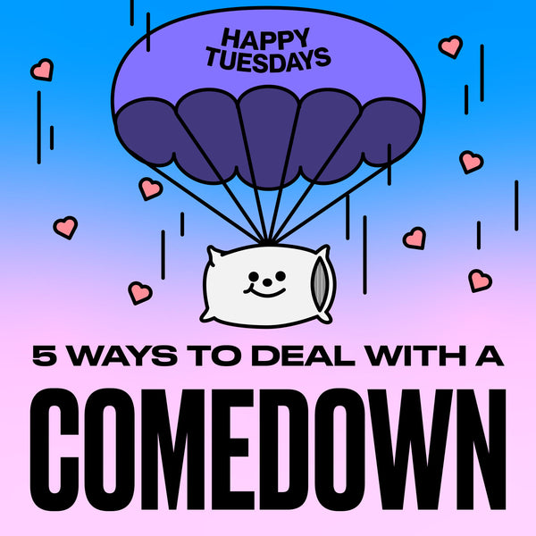 5 ways to deal with a comedown