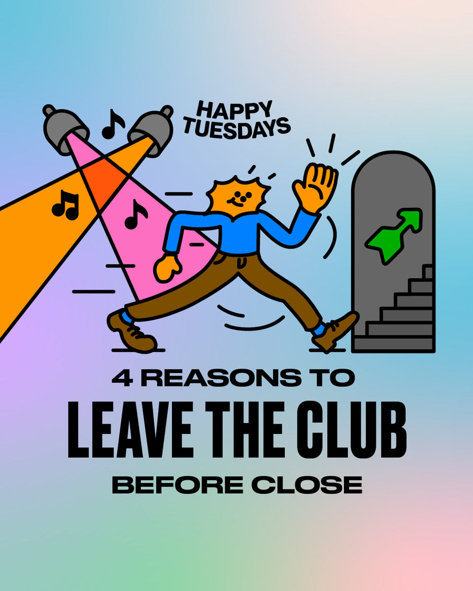 4 reasons to leave the club before close – Happy Tuesdays